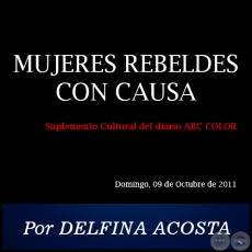 MUJERES REBELDES CON CAUSA - Por DELFINA ACOSTA - Domingo, 09 de Octubre de 2011